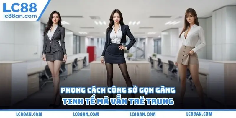 Phong cách công sở gọn gàng, tinh tế mà vẫn trẻ trung
