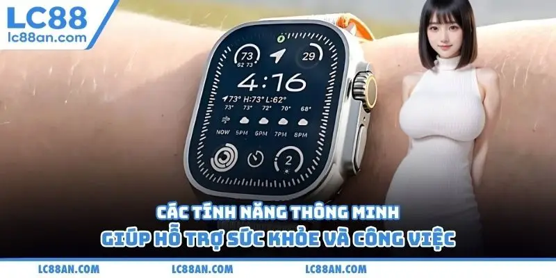 Các tính năng thông minh giúp hỗ trợ sức khỏe và công việc