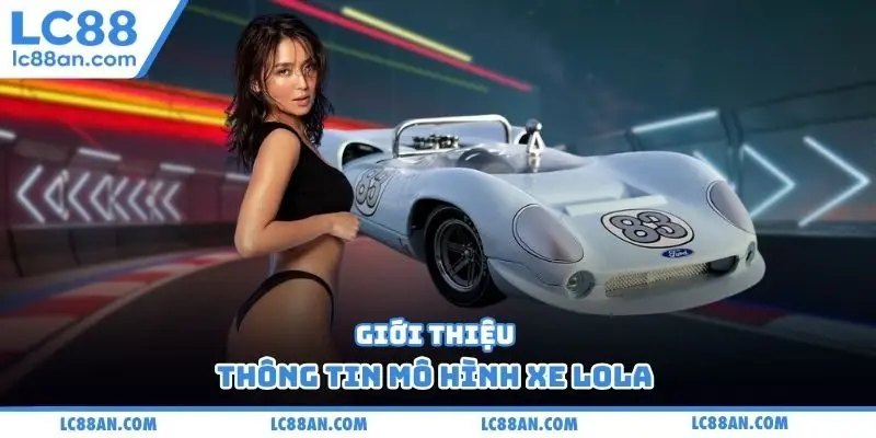 Giới thiệu thông tin mô hình xe Lola 