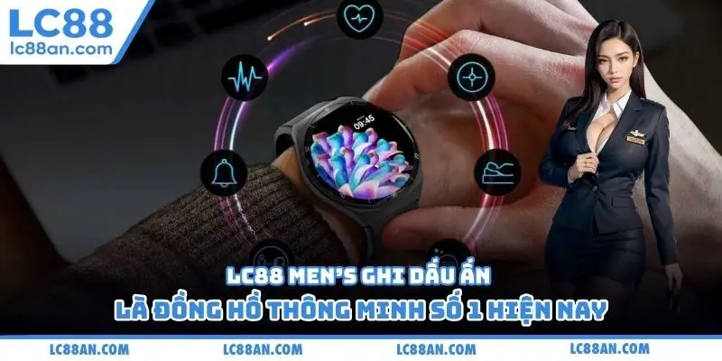 LC88 Men’s ghi dấu ấn là đồng hồ thông minh số 1 hiện nay