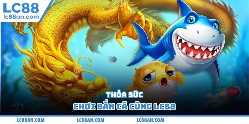 Thỏa sức chơi bắn cá cùng LC88