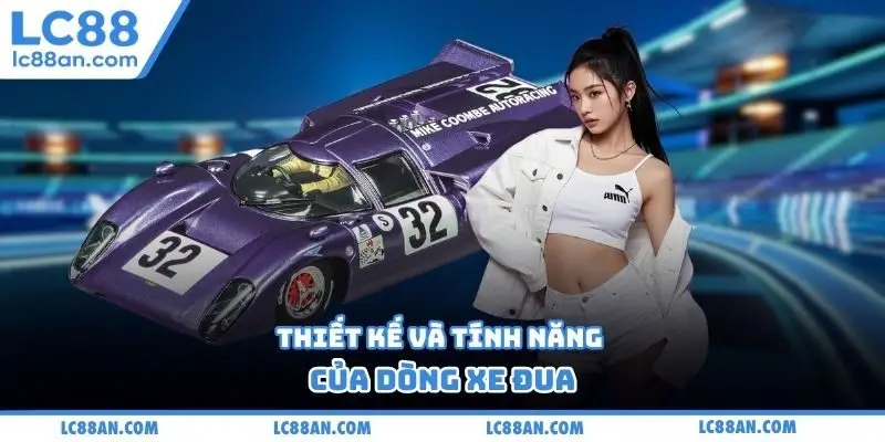 Thiết kế và tính năng của dòng xe đua